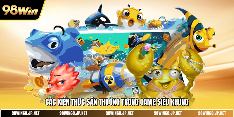 Các kiến thức săn thưởng trong game siêu khủng