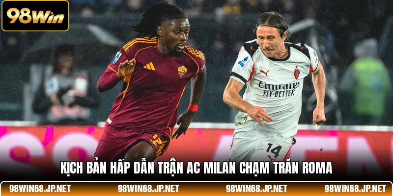 Kịch bản hấp dẫn trong trận AC Milan chạm trán Roma